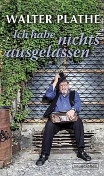 Walter Plathe: Ich habe nichts ausgelassen: Abbildung Buch-Cover mit freundlicher Genehmigung der "Eulenspiegel Verlagsgruppe Buchverlage GmbH"